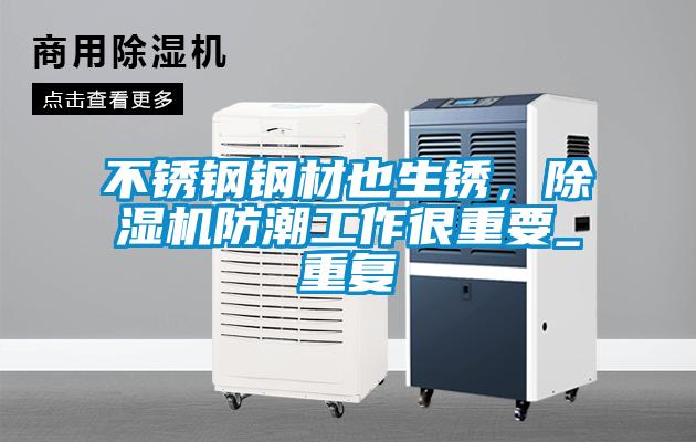 不銹鋼鋼材也生銹，除濕機防潮工作很重要_重復