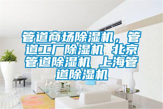 管道商場(chǎng)除濕機，管道工廠(chǎng)除濕機 北京管道除濕機 上海管道除濕機