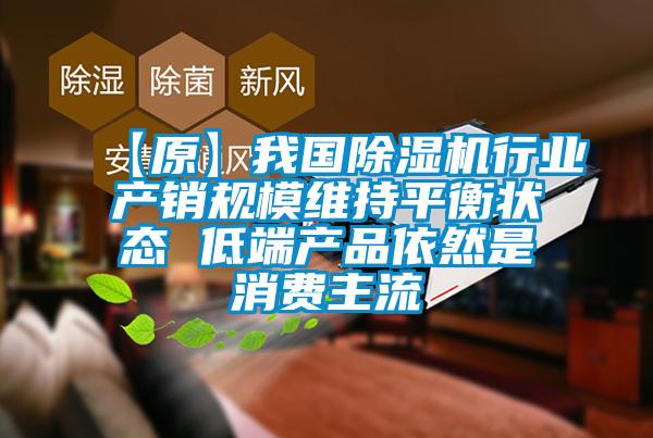 【原】我國除濕機行業(yè)產(chǎn)銷(xiāo)規模維持平衡狀態(tài) 低端產(chǎn)品依然是消費主流