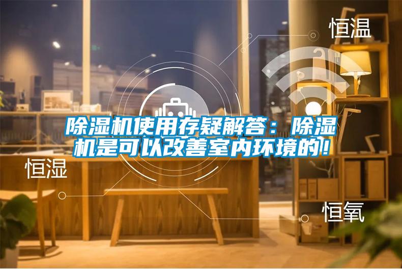 除濕機使用存疑解答：除濕機是可以改善室內環(huán)境的！