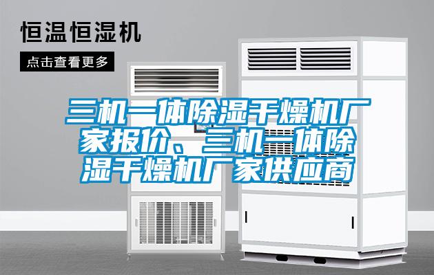 三機一體除濕干燥機廠(chǎng)家報價(jià)、三機一體除濕干燥機廠(chǎng)家供應商