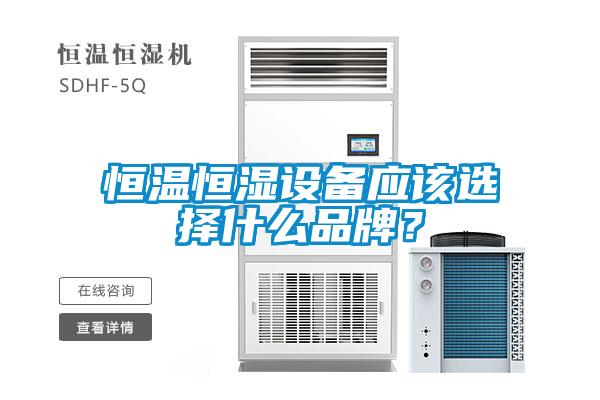 恒溫恒濕設備應該選擇什么品牌？