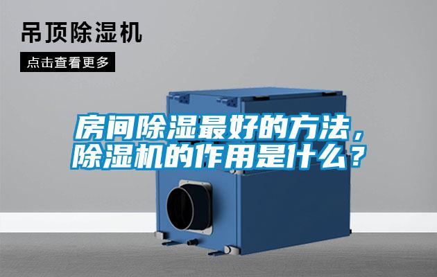 房間除濕最好的方法，除濕機的作用是什么？