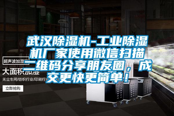 武漢除濕機-工業(yè)除濕機廠(chǎng)家使用微信掃描二維碼分享朋友圈，成交更快更簡(jiǎn)單！
