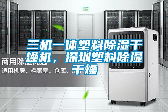 三機一體塑料除濕干燥機，深圳塑料除濕干燥