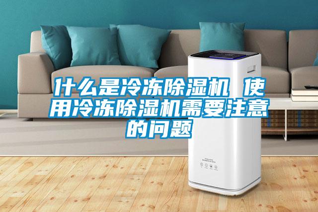 什么是冷凍除濕機 使用冷凍除濕機需要注意的問(wèn)題