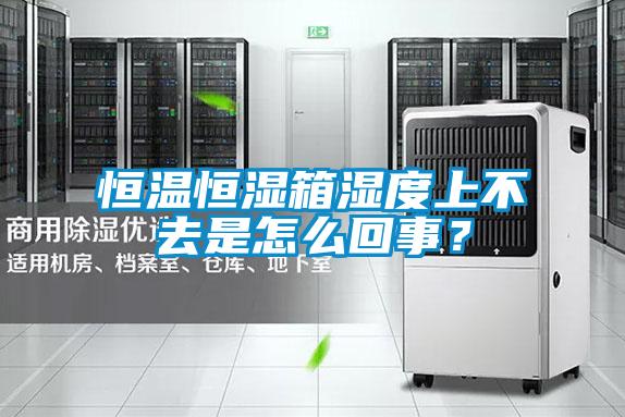 恒溫恒濕箱濕度上不去是怎么回事？