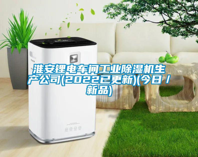 淮安鋰電車(chē)間工業(yè)除濕機生產(chǎn)公司(2022已更新)(今日／新品)