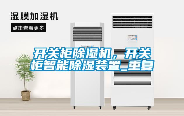 開(kāi)關(guān)柜除濕機，開(kāi)關(guān)柜智能除濕裝置_重復