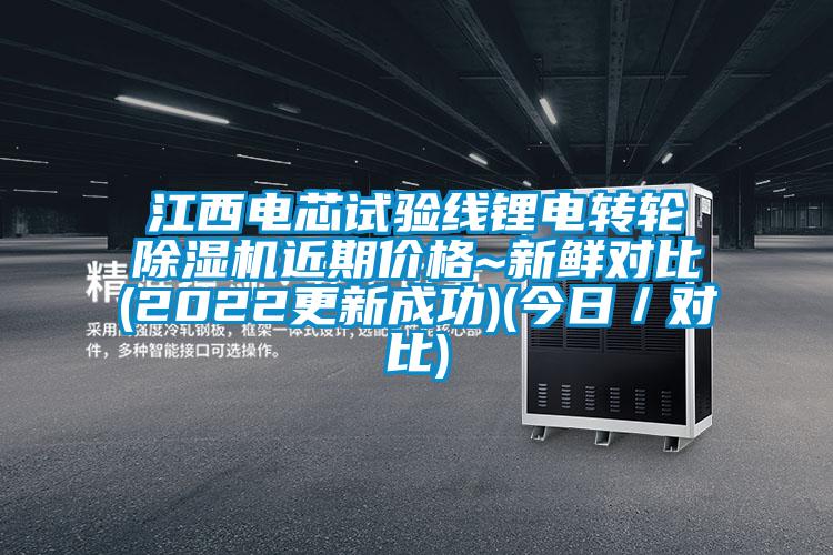 江西電芯試驗線(xiàn)鋰電轉輪除濕機近期價(jià)格~新鮮對比(2022更新成功)(今日／對比)