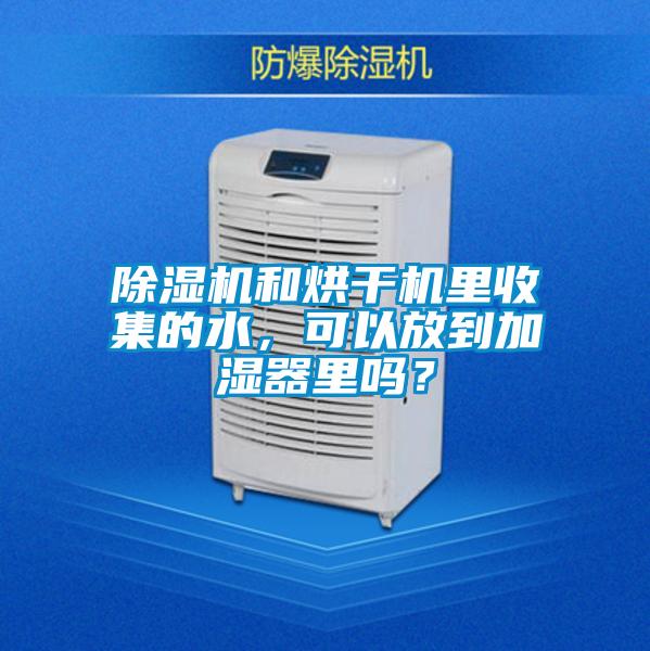 除濕機和烘干機里收集的水，可以放到加濕器里嗎？