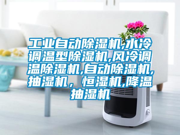 工業(yè)自動(dòng)除濕機,水冷調溫型除濕機,風(fēng)冷調溫除濕機,自動(dòng)除濕機,抽濕機，恒濕機,降溫抽濕機