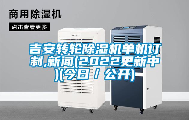 吉安轉輪除濕機單機訂制,新聞(2022更新中)(今日／公開(kāi))