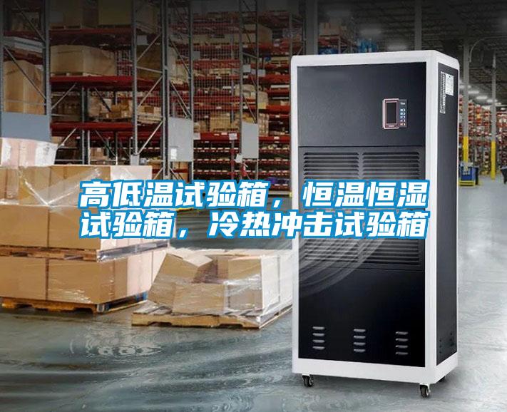 高低溫試驗箱，恒溫恒濕試驗箱，冷熱沖擊試驗箱
