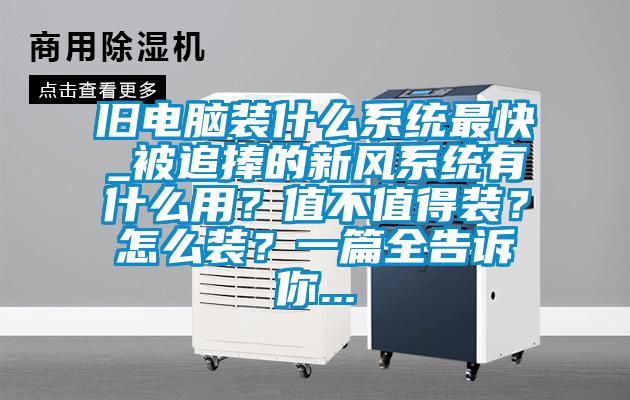 舊電腦裝什么系統最快_被追捧的新風(fēng)系統有什么用?值不值得裝?怎么裝?一篇全告訴你...