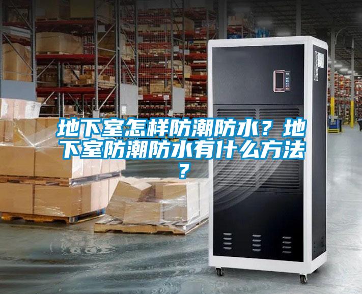地下室怎樣防潮防水？地下室防潮防水有什么方法？