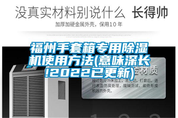 福州手套箱專(zhuān)用除濕機使用方法(意味深長(cháng)!2022已更新)
