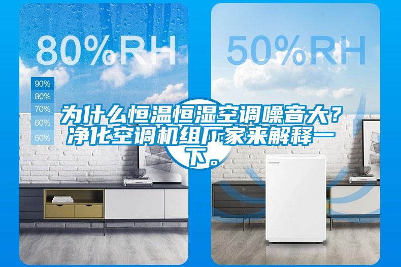 為什么恒溫恒濕空調噪音大？?jì)艋照{機組廠(chǎng)家來(lái)解釋一下。