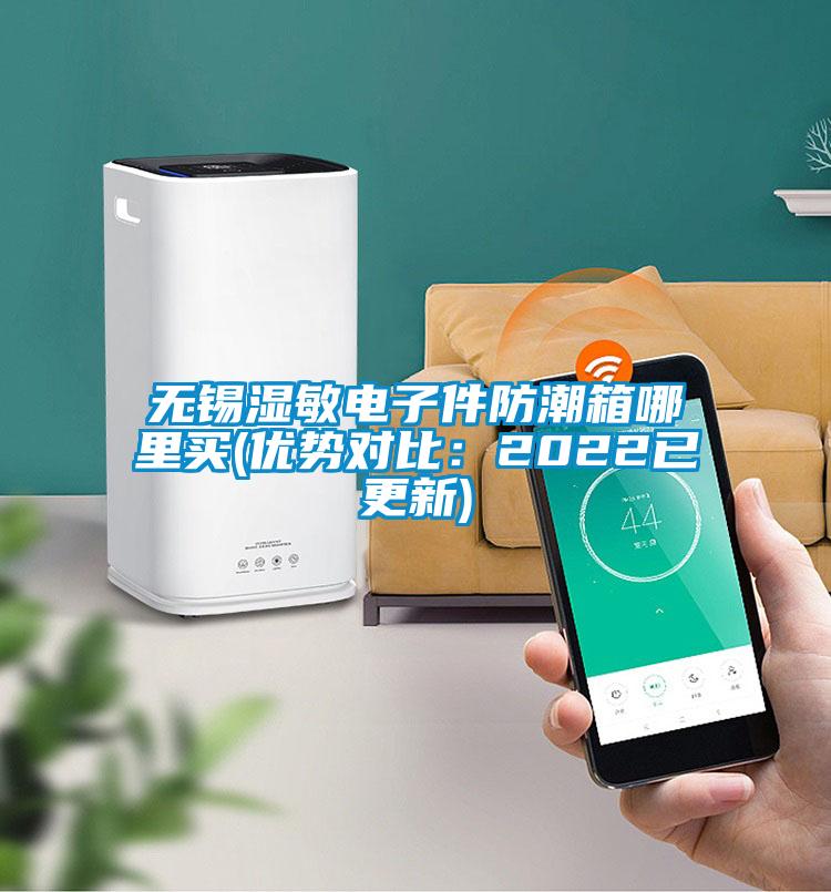 無(wú)錫濕敏電子件防潮箱哪里買(mǎi)(優(yōu)勢對比：2022已更新)