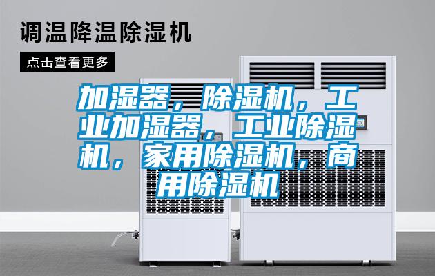 加濕器，除濕機，工業(yè)加濕器，工業(yè)除濕機，家用除濕機，商用除濕機