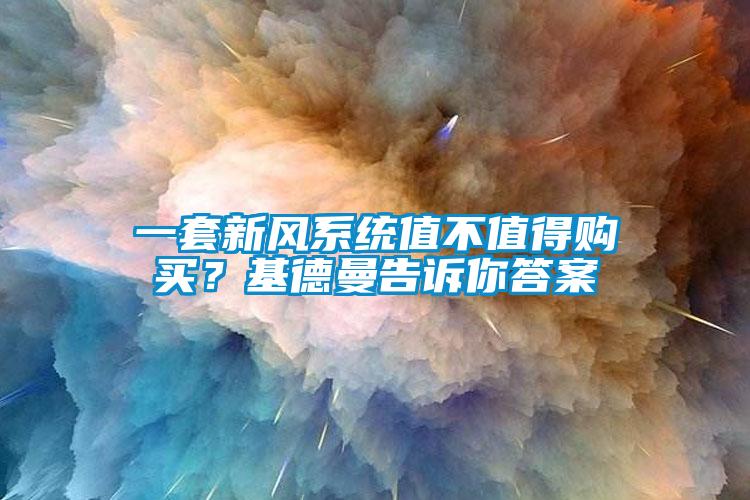 一套新風(fēng)系統值不值得購買(mǎi)？基德曼告訴你答案