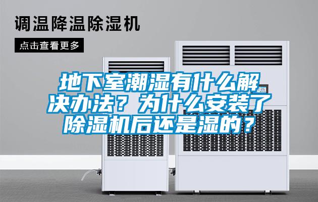 地下室潮濕有什么解決辦法？為什么安裝了除濕機后還是濕的？