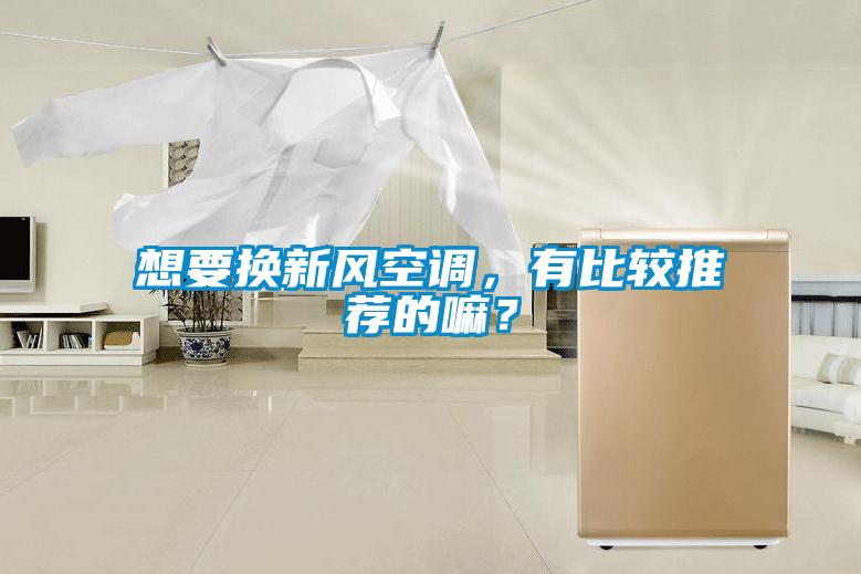 想要換新風(fēng)空調，有比較推薦的嘛？