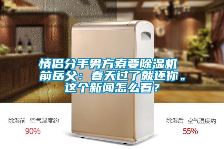 情侶分手男方索要除濕機 前岳父：春天過(guò)了就還你。這個(gè)新聞怎么看？