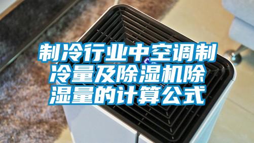 制冷行業(yè)中空調制冷量及除濕機除濕量的計算公式