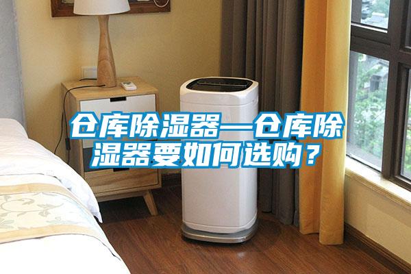倉庫除濕器—倉庫除濕器要如何選購？