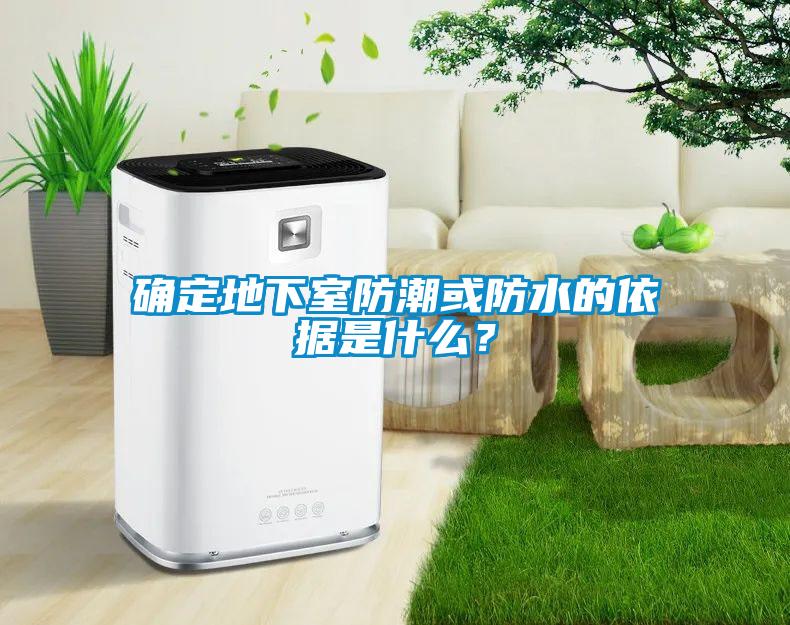 確定地下室防潮或防水的依據是什么？