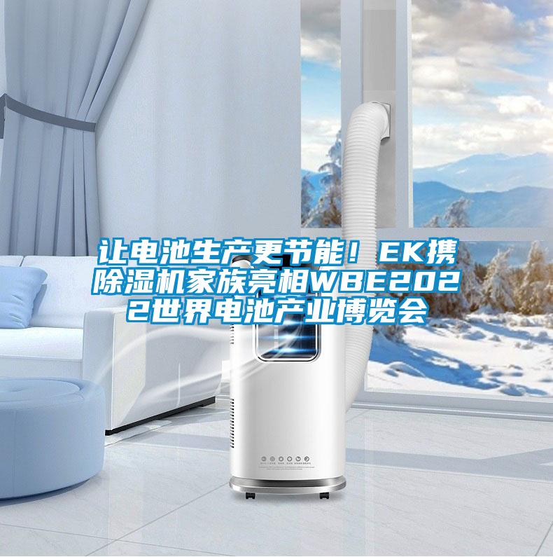 讓電池生產(chǎn)更節能！EK攜除濕機家族亮相WBE2022世界電池產(chǎn)業(yè)博覽會(huì )