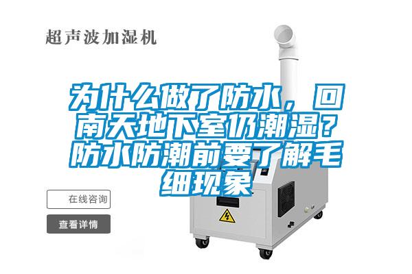 為什么做了防水，回南天地下室仍潮濕？防水防潮前要了解毛細現象