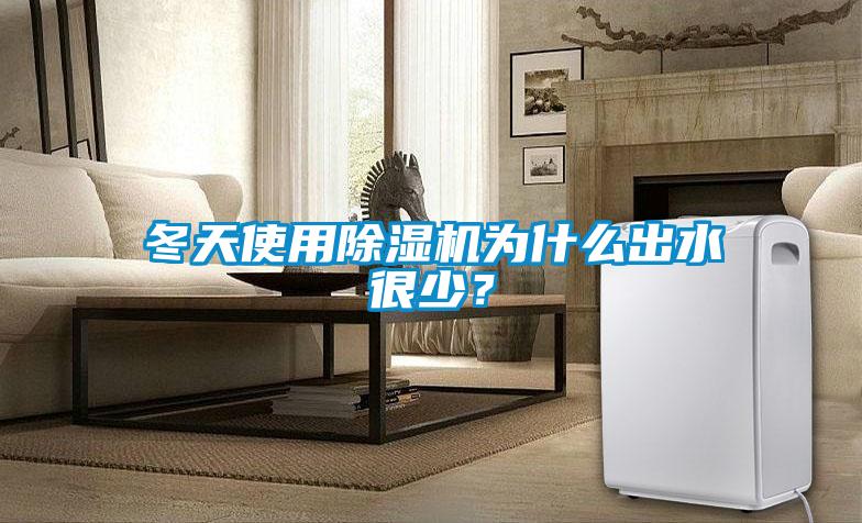 冬天使用除濕機為什么出水很少？