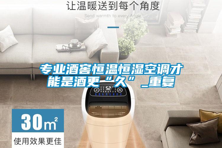 專(zhuān)業(yè)酒窖恒溫恒濕空調才能是酒更“久”_重復