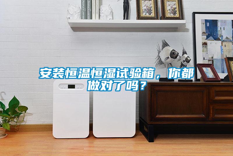 安裝恒溫恒濕試驗箱，你都做對了嗎？