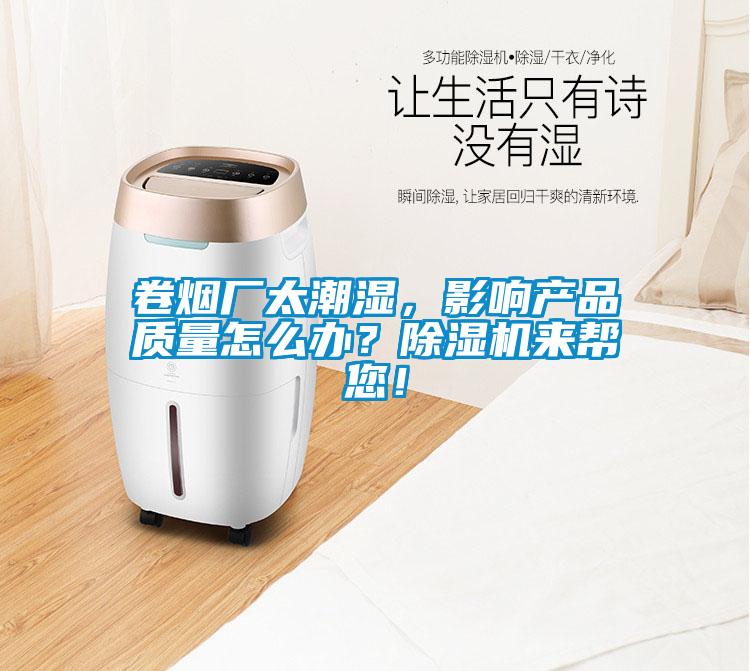 卷煙廠(chǎng)太潮濕，影響產(chǎn)品質(zhì)量怎么辦？除濕機來(lái)幫您！