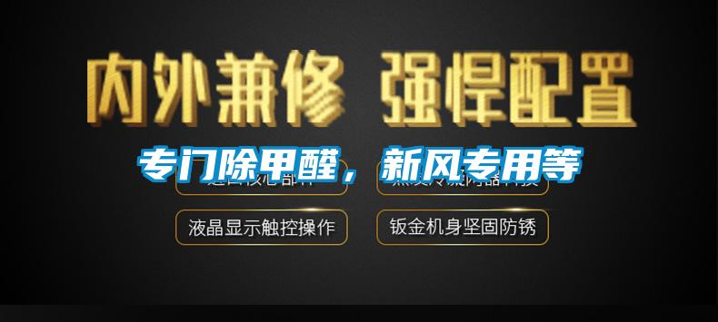 專(zhuān)門(mén)除甲醛，新風(fēng)專(zhuān)用等