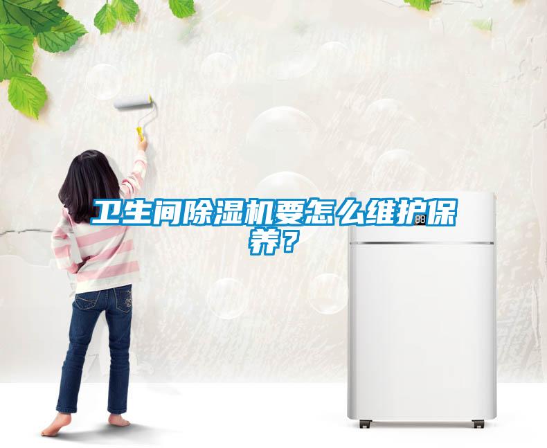 衛生間除濕機要怎么維護保養？
