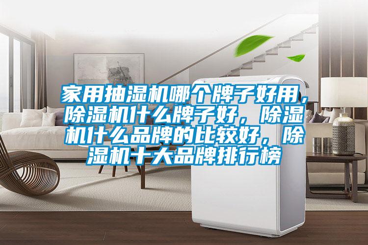 家用抽濕機哪個(gè)牌子好用，除濕機什么牌子好，除濕機什么品牌的比較好，除濕機十大品牌排行榜