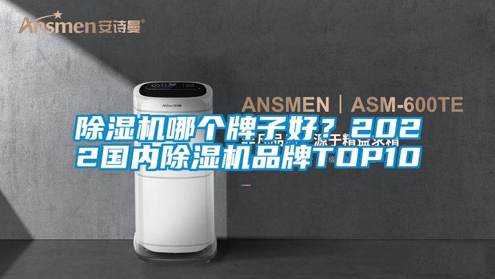 除濕機哪個(gè)牌子好？2022國內除濕機品牌TOP10