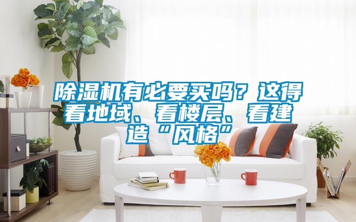 除濕機有必要買(mǎi)嗎？這得看地域、看樓層、看建造“風(fēng)格”