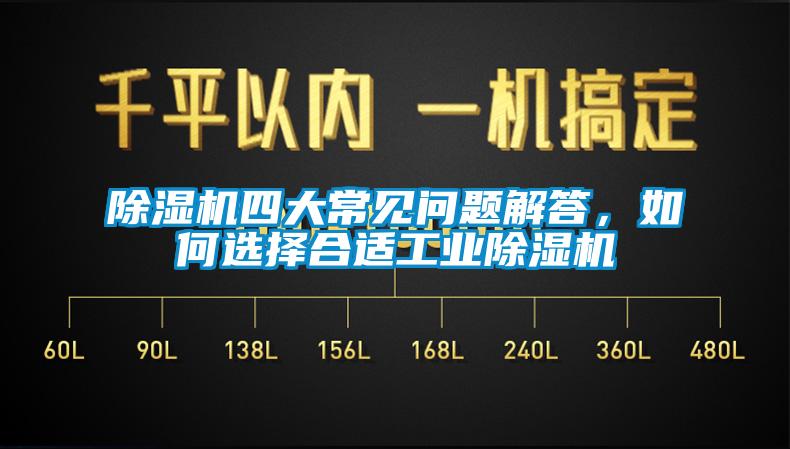 除濕機四大常見(jiàn)問(wèn)題解答，如何選擇合適工業(yè)除濕機