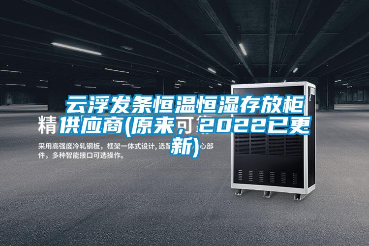 云浮發(fā)條恒溫恒濕存放柜供應商(原來(lái)，2022已更新)