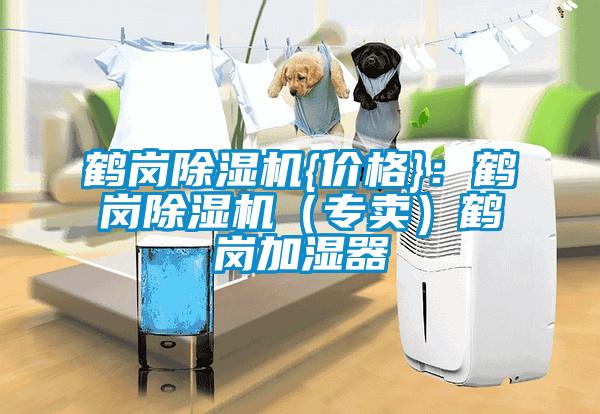 鶴崗除濕機{價(jià)格}：鶴崗除濕機（專(zhuān)賣(mài)）鶴崗加濕器