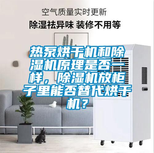 熱泵烘干機和除濕機原理是否一樣，除濕機放柜子里能否替代烘干機？