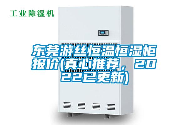 東莞游絲恒溫恒濕柜報價(jià)(真心推薦，2022已更新)