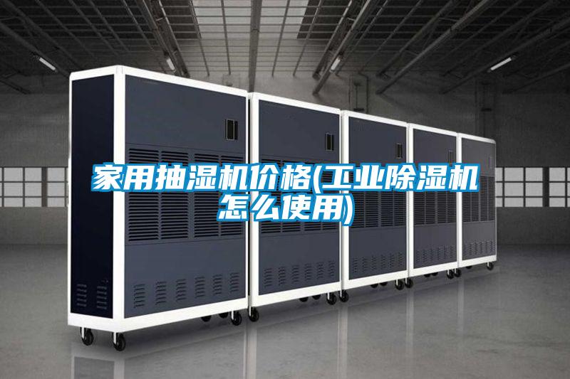 家用抽濕機價(jià)格(工業(yè)除濕機怎么使用)