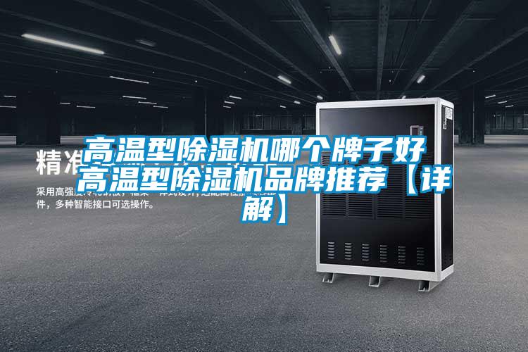 高溫型除濕機哪個(gè)牌子好 高溫型除濕機品牌推薦【詳解】