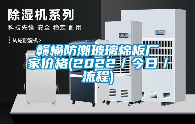 贛榆防潮玻璃棉板廠(chǎng)家價(jià)格(2022／今日／流程)